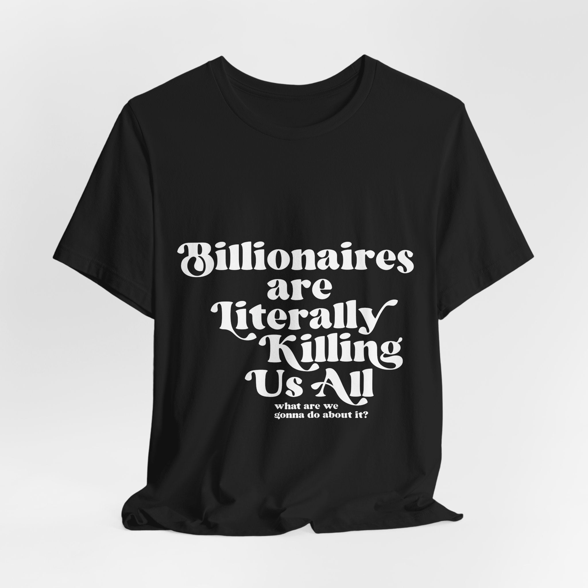 Billionaires are Killing Us All - Unisex T-Shirt