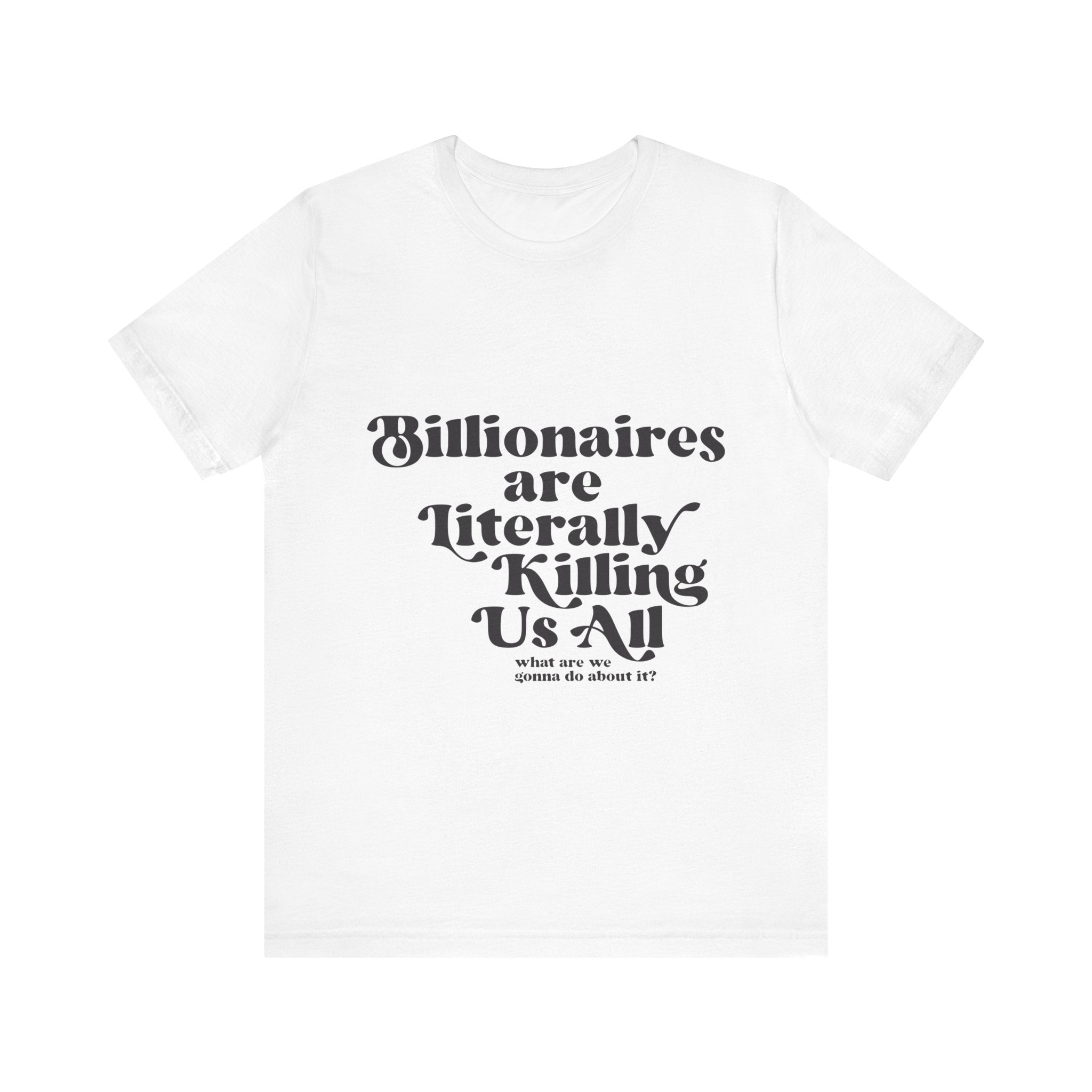 Billionaires are Killing Us All - Unisex T-Shirt
