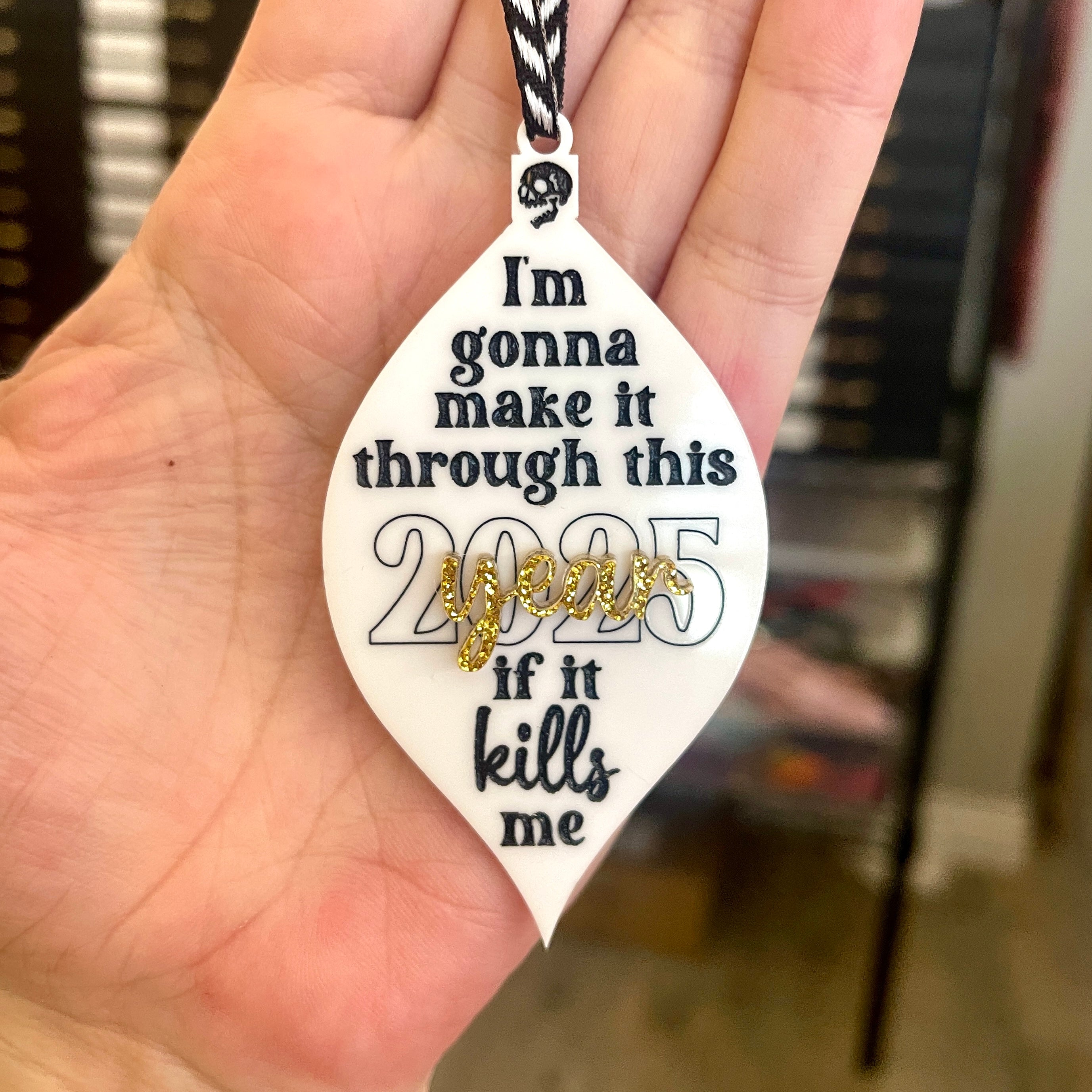 I'm Gonna Make it Through 2025 if it Kills Me - Christmas Ornament